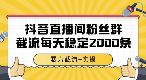 抖音直播间粉丝群暴力截流，一台电脑每天稳定2000条数据，暴力截流+实操 【揭秘】-艾客创业网