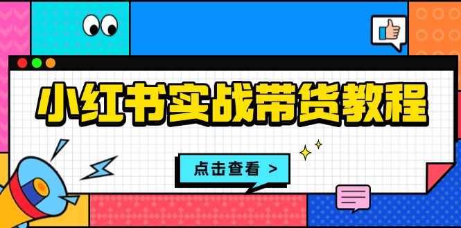 小红书实战带货教程：从开店到选品、笔记制作、发货、售后等全方位指导-艾客创业网