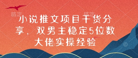 小说推文项目干货分享，双男主稳定5位数大佬实操经验-艾客创业网