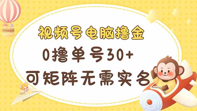 视频号电脑撸金 0撸单号30+ 可矩阵 无需实名多号多得-艾客创业网
