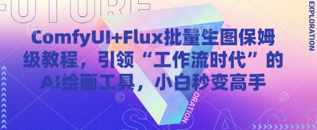 ComfyUI+Flux批量生图保姆级教程，引领“工作流时代”的AI绘画工具，小白秒变高手-艾客创业网