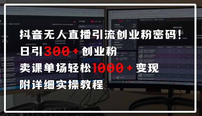 抖音无人直播引流密码！日引300+创业粉 单场轻松1000+变现 附详细实操教程-艾客创业网