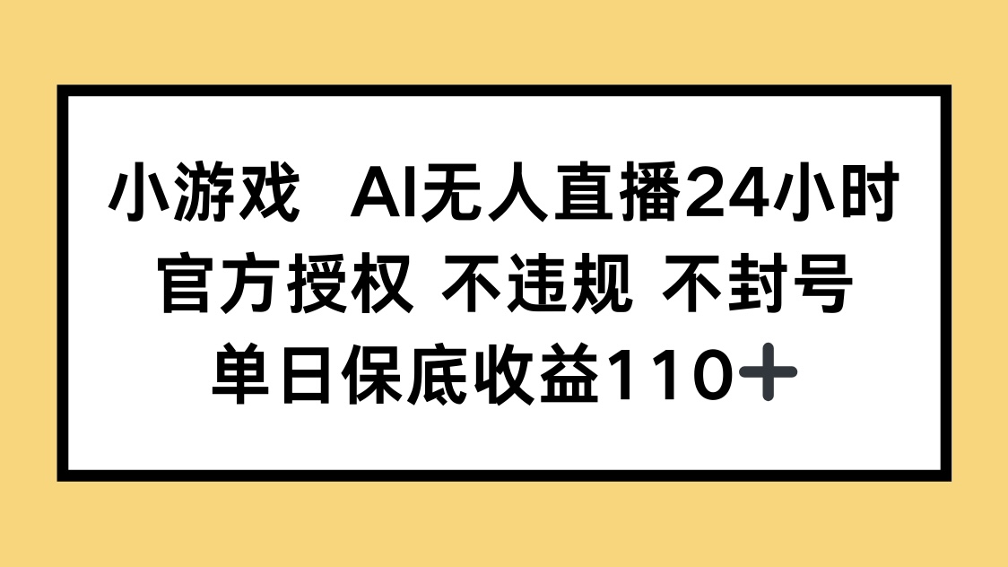 小游戏AI无人直播，官方授权 不违规 不封号，单日保底收益110+-艾客创业网