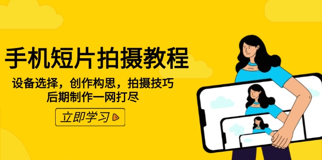 手机短片拍摄教程：设备选择，创作构思，拍摄技巧，后期制作一网打尽-艾客创业网