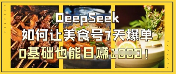 DeepSeek如何让美食号7天爆单，0基础也能日入1k-艾客创业网