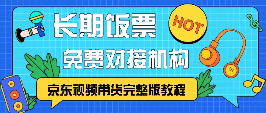 京东视频带货完整版教程，长期饭票、免费对接机构-艾客创业网