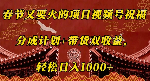 春节又要火的项目视频号祝福，分成计划+带货双收益，轻松日入几张【揭秘】-艾客创业网