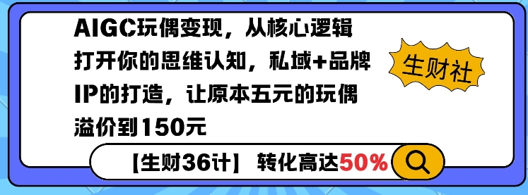 AIGC玩偶变现，从核心逻辑打开你的思维认知，私域+品牌IP的打造，让原本五元的玩偶溢价到150元-艾客创业网