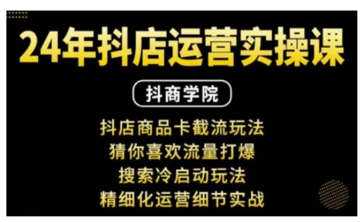 抖音小店运营实操课：抖店商品卡截流玩法，猜你喜欢流量打爆，搜索冷启动玩法，精细化运营细节实战-艾客创业网