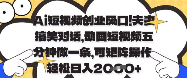 Ai短视频创业风口，夫妻搞笑对话，动画短视频五分钟做一条，可矩阵操作，轻松日入1k+【揭秘】-艾客创业网