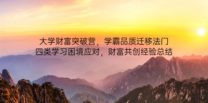 大学财富突破营，学霸品质迁移法门，四类学习困境应对，财富共创经验总结-艾客创业网
