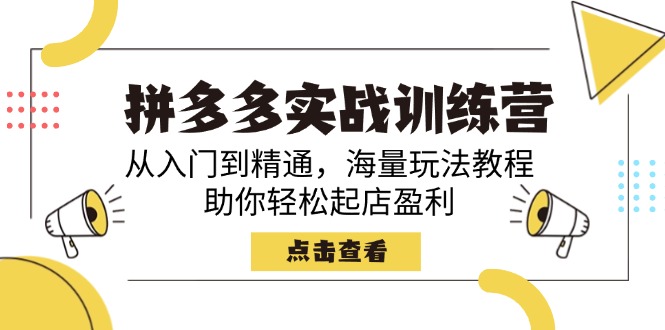 拼多多实战训练营，从入门到精通，海量玩法教程，助你轻松起店盈利-艾客创业网