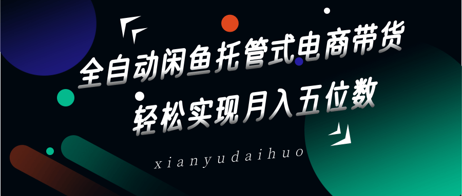 全自动闲鱼托管式电商带货，一部手机和一个闲鱼号就可以开干，轻松实现月入五位数-艾客创业网