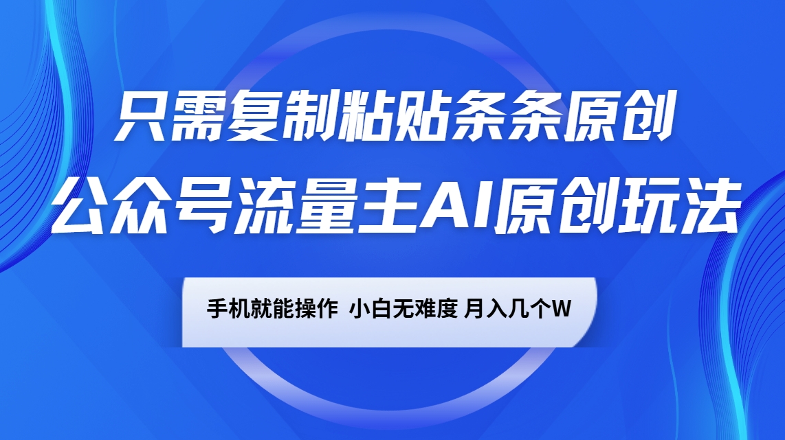 公众号流量主AI原创玩法，只需复制粘贴条条原创，手机可操作，小白无难度，月入几个W-艾客创业网