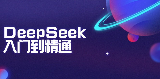 DeepSeek入门到精通：掌握文本生成、知识推理与编程辅助，提升AI应用能力-艾客创业网