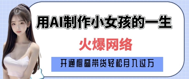 爆火AI小女孩从1岁到80岁制作教程拆解，纯原创制作，日入多张-艾客创业网