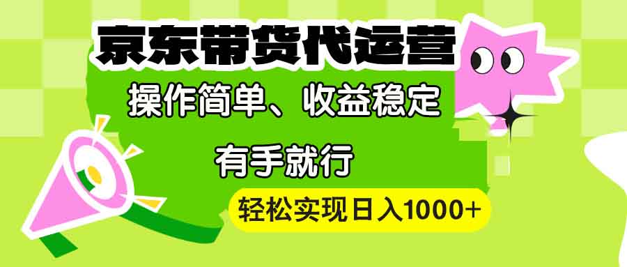 【京东带货代运营】操作简单、收益稳定、有手就行！轻松实现日入1000+-艾客创业网