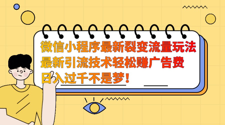 微信小程序最新裂变流量玩法，时间自由收益高轻松赚广告费，日入过千不是梦！-艾客创业网