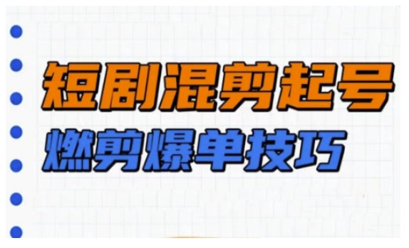 短剧实操教学，短剧混剪起号燃剪爆单技巧-艾客创业网