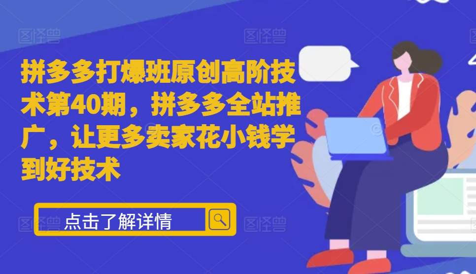 拼多多打爆班原创高阶技术第40期，拼多多全站推广，让更多卖家花小钱学到好技术-艾客创业网