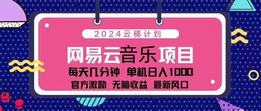 2024云梯计划 网易云音乐项目：每天几分钟 单机日入1000 官方激励 无脑…-艾客创业网