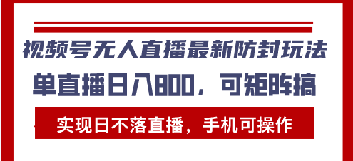 视频号无人直播最新防封玩法，实现日不落直播，手机可操作，单直播日入…-艾客创业网