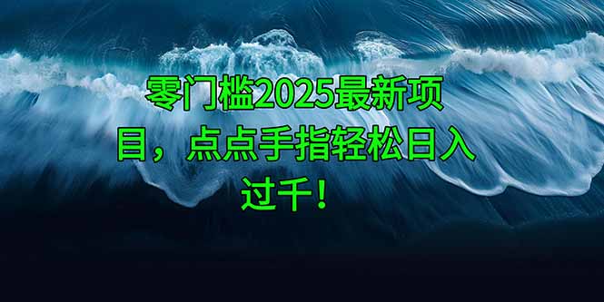 零门槛2025最新项目，点点手指轻松日入过千！-艾客创业网