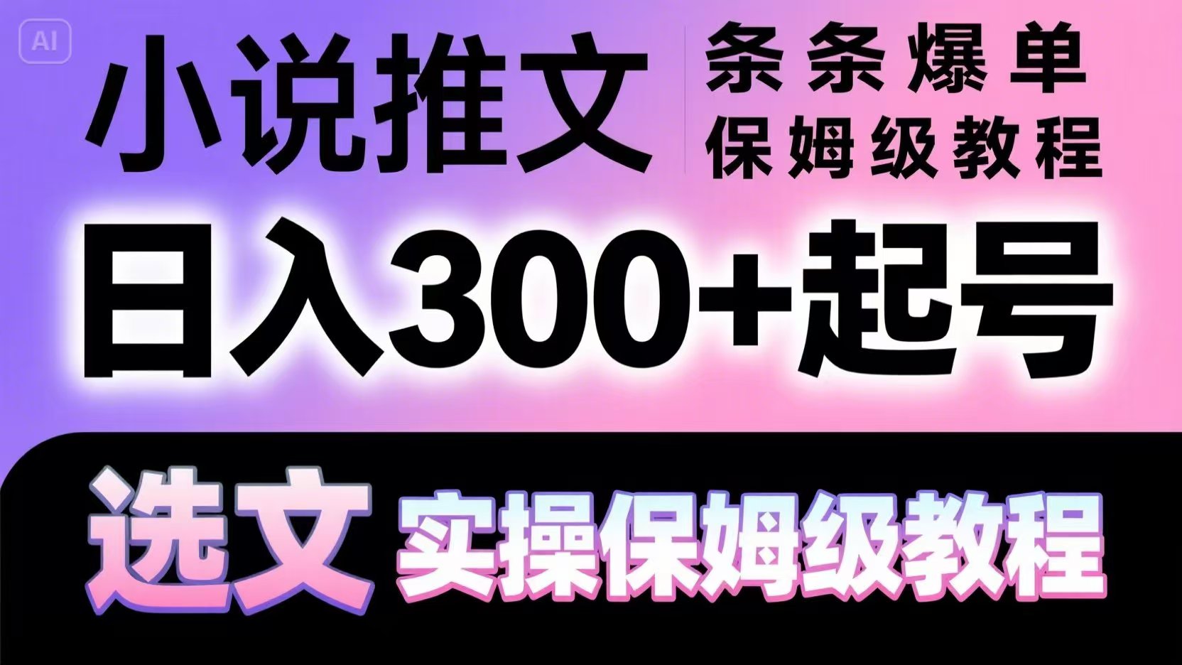 小说推文条条爆单，日入300+起号，选文，实操保姆级教程-艾客创业网