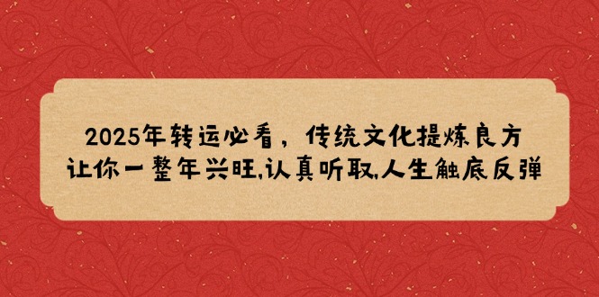 2025年转运必看，传统文化提炼良方,让你一整年兴旺,认真听取,人生触底反弹-艾客创业网