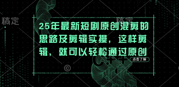25年最新短剧原创混剪的思路及剪辑实操，这样剪辑，就可以轻松通过原创-艾客创业网