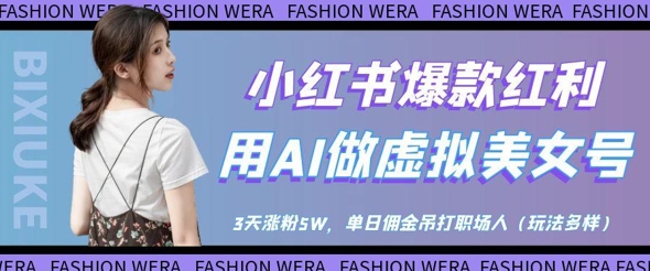 小红书爆款红利：用AI做虚拟美女号，3天涨粉5W，单日佣金吊打职场人-艾客创业网