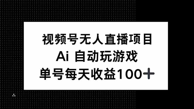 视频号无人直播项目，AI自动玩游戏，每天收益150+-艾客创业网