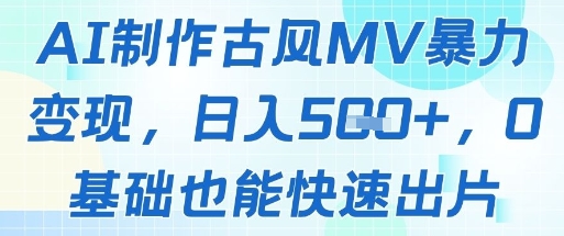 AI制作古风MV暴力变现，日入几张，0基础也能快速出片-艾客创业网