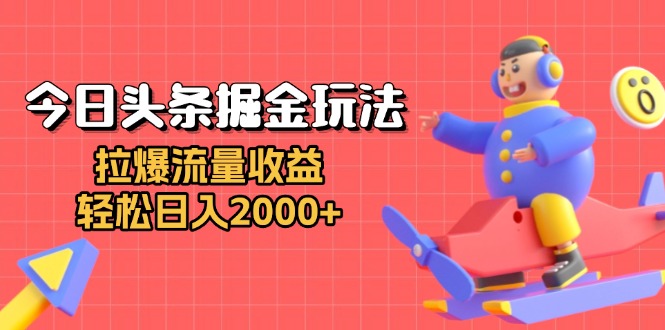 今日头条掘金玩法：拉爆流量收益，轻松日入2000+-艾客创业网