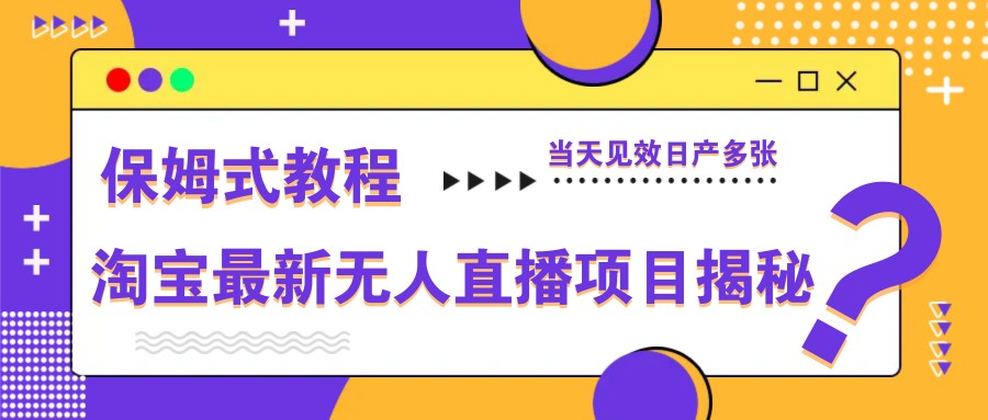 淘宝最新无人直播项目揭秘，保姆式教程，当天见效日产多张-艾客创业网