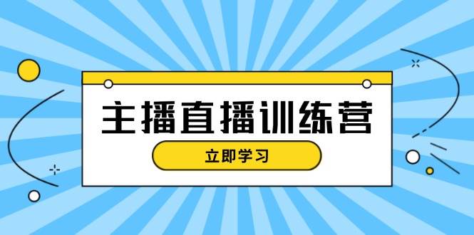 主播直播特训营：抖音直播间运营知识+开播准备+流量考核，轻松上手-艾客创业网