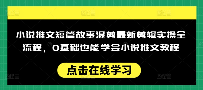 小说推文短篇故事混剪最新剪辑实操全流程，0基础也能学会小说推文教程，肯干多发日入多张-艾客创业网