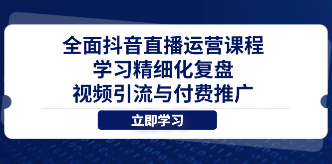 全面抖音直播运营课程，学习精细化复盘、视频引流与付费推广-艾客创业网