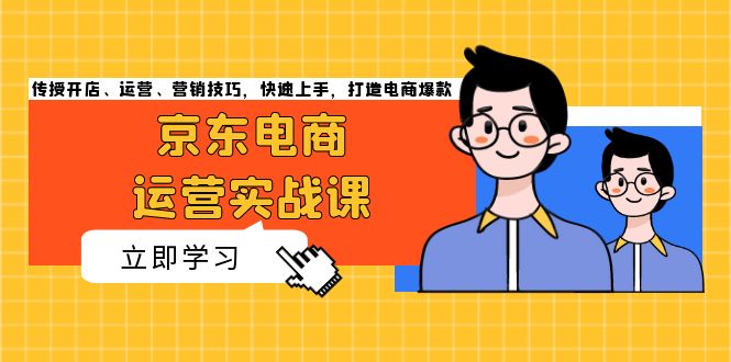 京东电商运营实战课，传授开店、运营、营销技巧，快速上手，打造电商爆款-艾客创业网