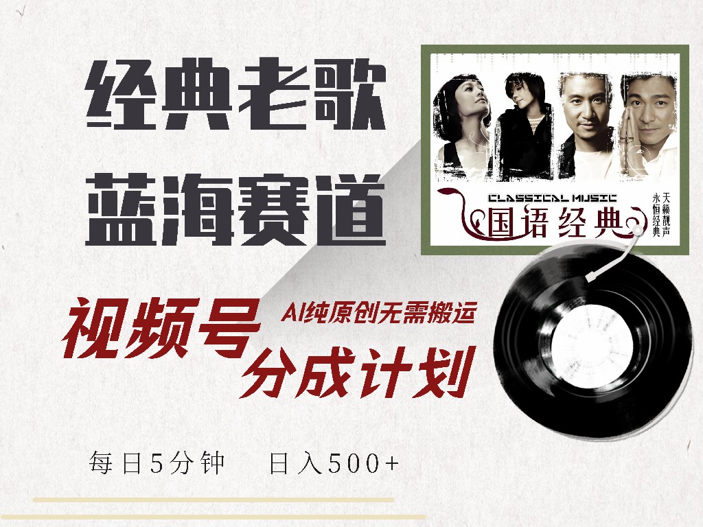 视频号经典老歌赛道，靠视频号分成计划收益拿到手软，AI纯原创、无脑搬…-艾客创业网