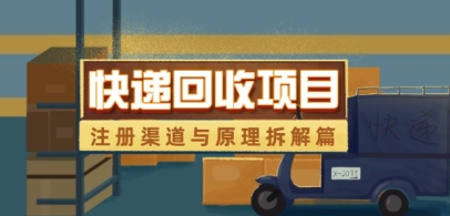 快递回收项目拆解_注册渠道与全流程原理解析-艾客创业网