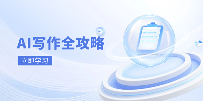 AI写作全攻略，拥抱AI写作新时代，从AI写作原理、核心技巧到实战应用-艾客创业网
