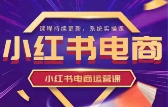 小红书电商运营实操课，?新手从0~1落地实操-艾客创业网