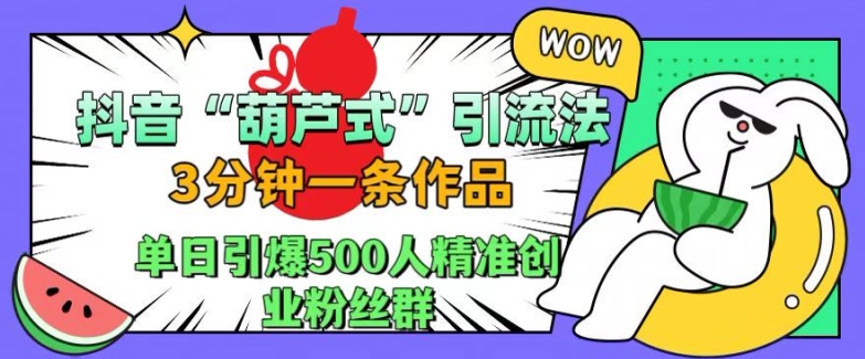 抖音葫芦式引流法，三分钟一条作品，单日引爆抖音500人精准创业粉丝群【揭秘】-艾客创业网