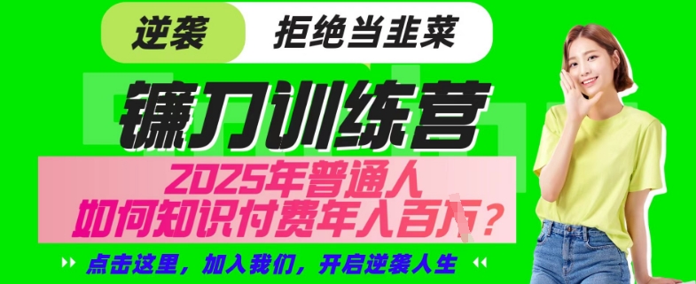 【网创项目终点站-镰刀训练营超级IP合伙人】25年普通人如何通过“知识付费”年入百个-仅此一版【揭秘】-艾客创业网