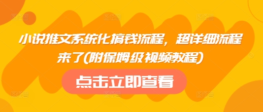 小说推文系统化搞钱流程，超详细流程来了(附保姆级视频教程)-艾客创业网