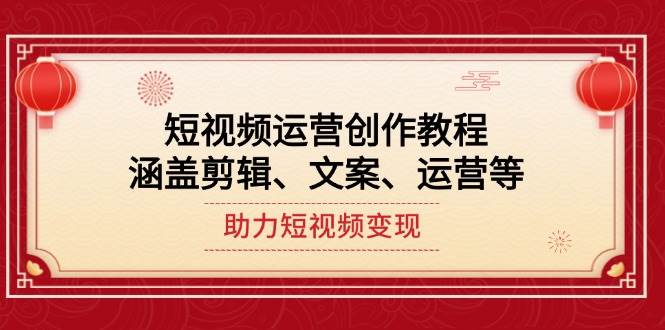短视频运营创作教程，涵盖剪辑、文案、运营等，助力短视频变现-艾客创业网