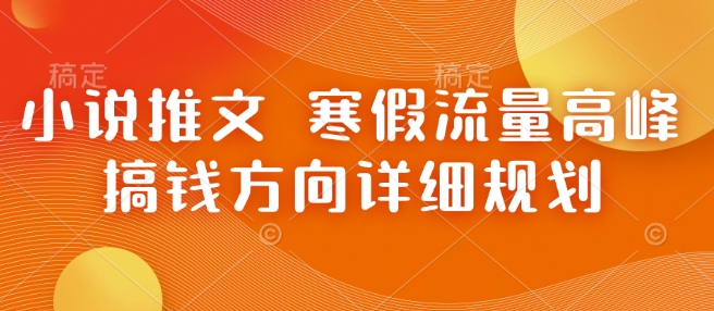 小说推文 寒假流量高峰 搞钱方向详细规划-艾客创业网