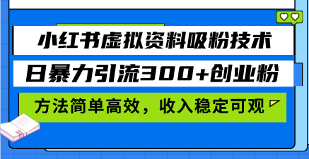 小红书虚拟资料吸粉技术，日暴力引流300+创业粉，方法简单高效，收入稳…-艾客创业网