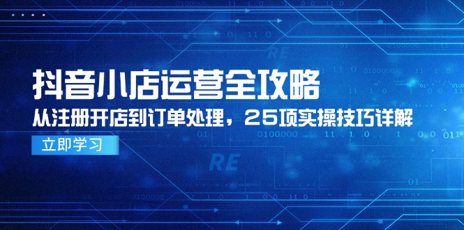 抖音小店运营全攻略，从注册开店到订单处理，25项实操技巧详解-艾客创业网